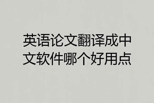 英语论文翻译成中文软件哪个好用点