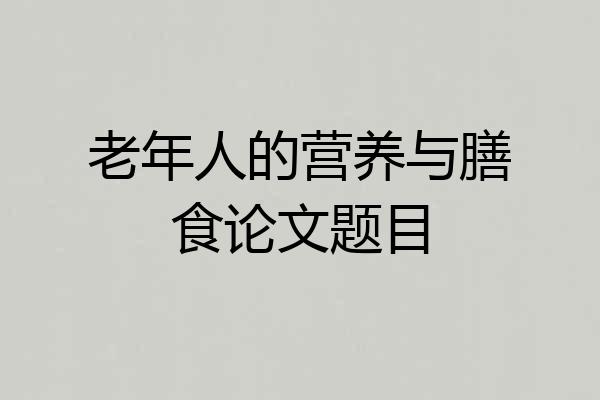 老年人的营养与膳食论文题目