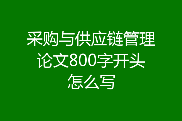 采购与供应链管理论文800字开头怎么写