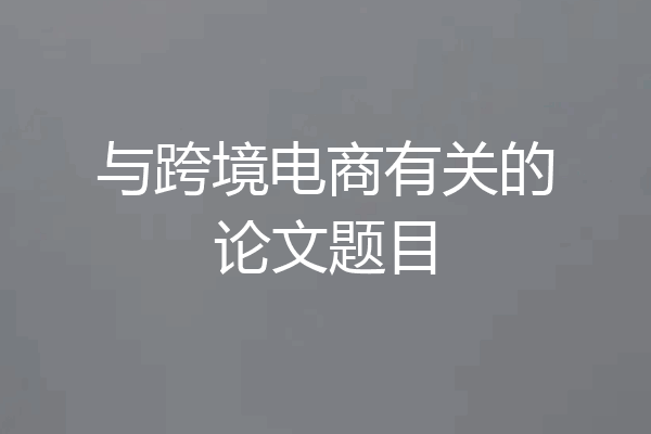 与跨境电商有关的论文题目