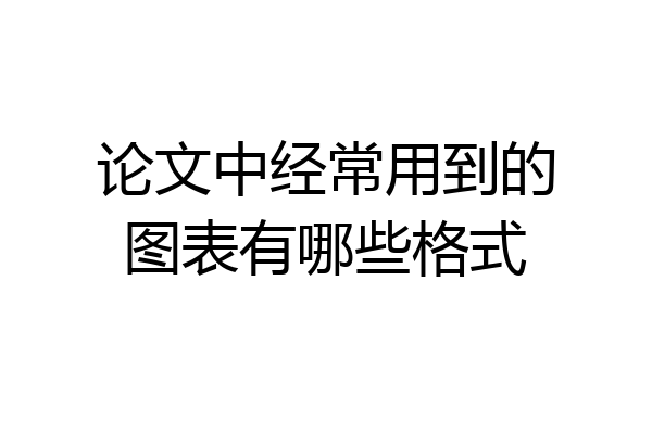 论文中经常用到的图表有哪些格式