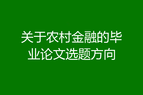 关于农村金融的毕业论文选题方向