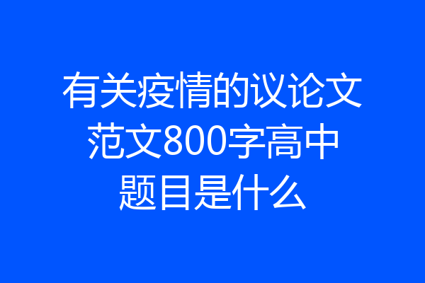 有关疫情的议论文范文800字高中题目是什么