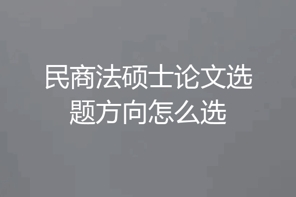 民商法硕士论文选题方向怎么选