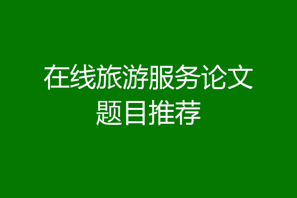 在线旅游服务论文题目推荐