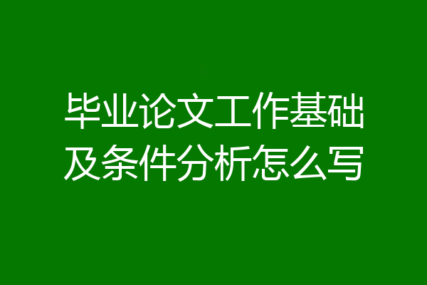 毕业论文工作基础及条件分析怎么写