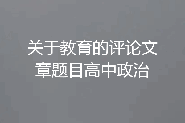 关于教育的评论文章题目高中政治