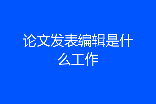 论文发表编辑是什么工作