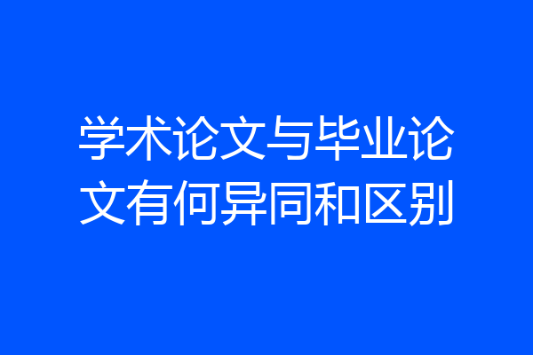 学术论文与毕业论文有何异同和区别