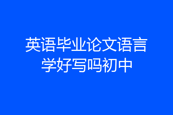 英语毕业论文语言学好写吗初中