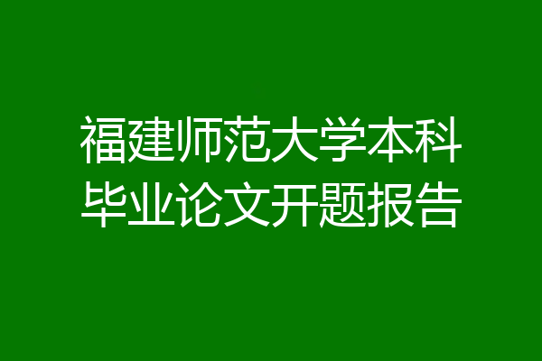 福建师范大学本科毕业论文开题报告