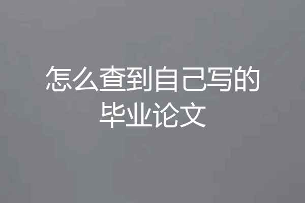 怎么查到自己写的毕业论文