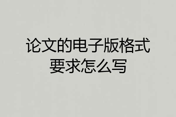 论文的电子版格式要求怎么写