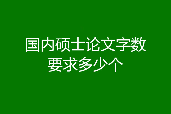 国内硕士论文字数要求多少个