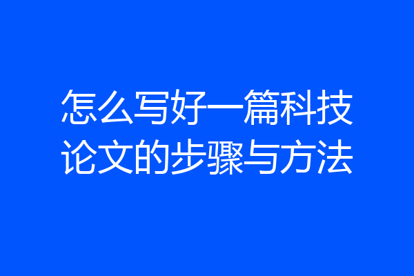 怎么写好一篇科技论文的步骤与方法
