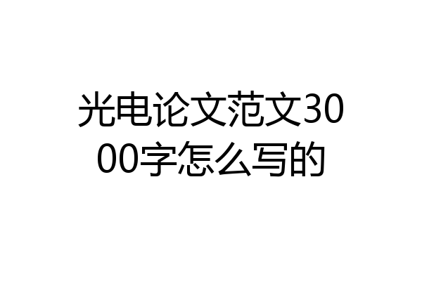 光电论文范文3000字怎么写的