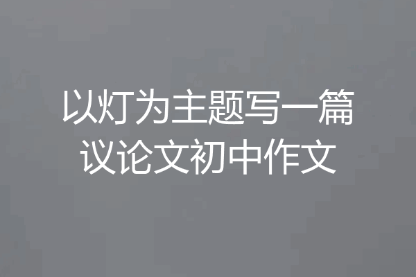 以灯为主题写一篇议论文初中作文