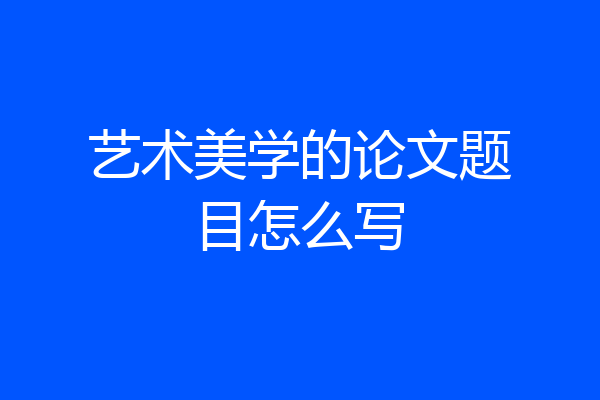 艺术美学的论文题目怎么写