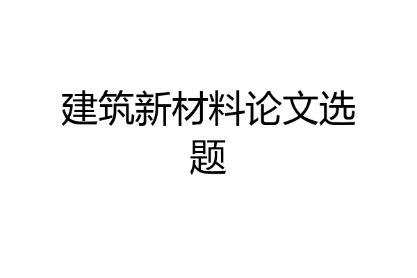 建筑新材料论文选题