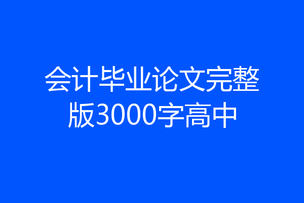 会计毕业论文完整版3000字高中