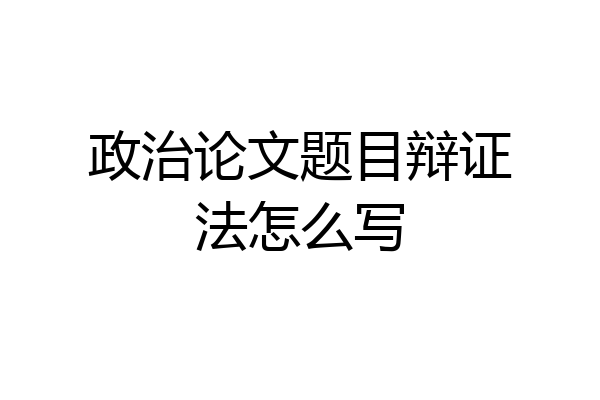 政治论文题目辩证法怎么写