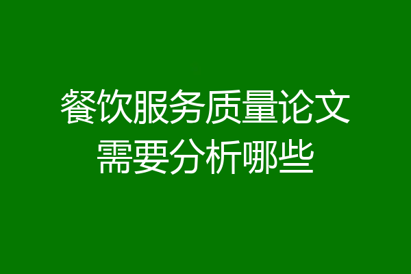 餐饮服务质量论文需要分析哪些