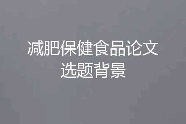 减肥保健食品论文选题背景