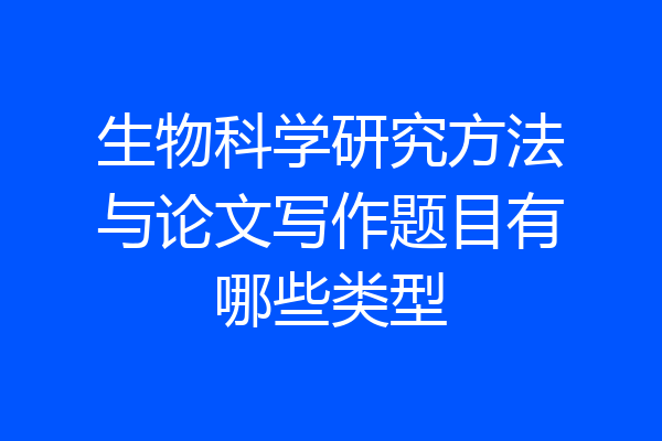 生物科学研究方法与论文写作题目有哪些类型