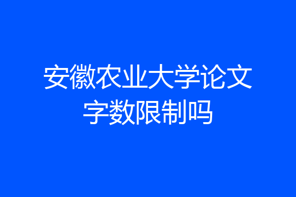 安徽农业大学论文字数限制吗