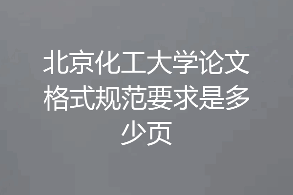 北京化工大学论文格式规范要求是多少页