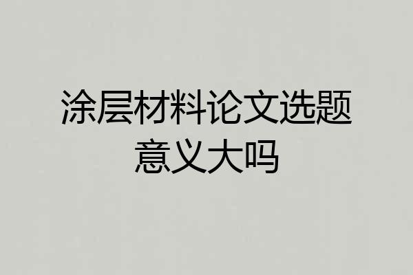 涂层材料论文选题意义大吗