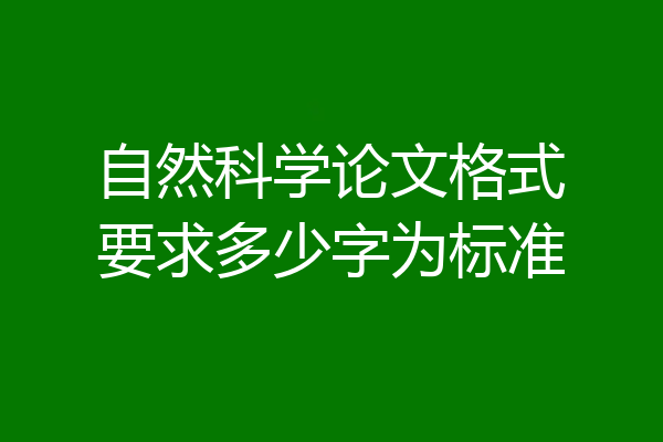 自然科学论文格式要求多少字为标准