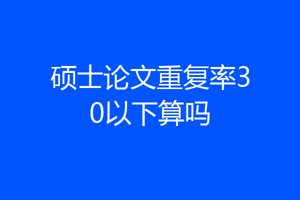硕士论文重复率30以下算吗