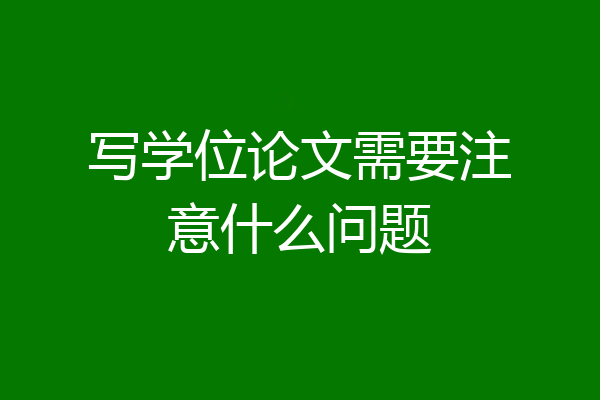 写学位论文需要注意什么问题