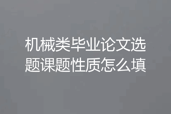 机械类毕业论文选题课题性质怎么填