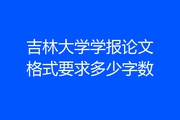 吉林大学学报论文格式要求多少字数