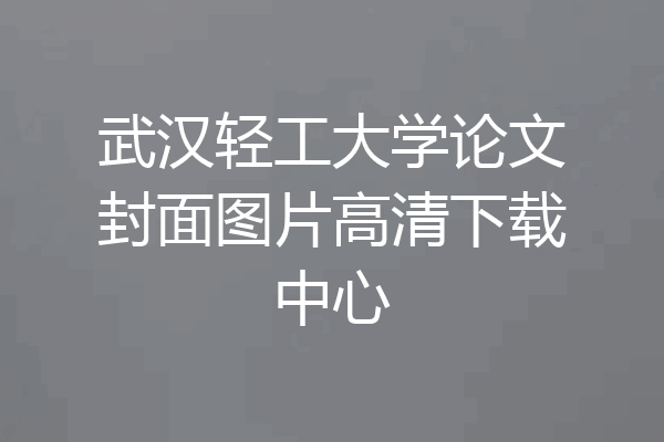 武汉轻工大学论文封面图片高清下载中心