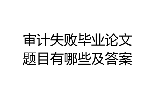 审计失败毕业论文题目有哪些及答案