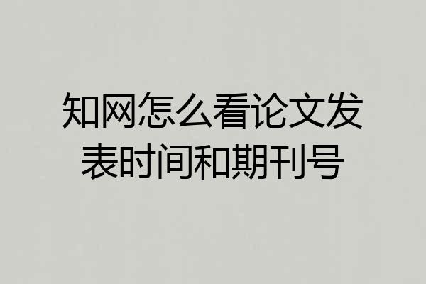 知网怎么看论文发表时间和期刊号