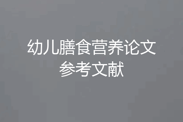 幼儿膳食营养论文参考文献