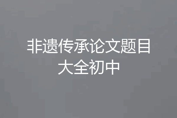 非遗传承论文题目大全初中