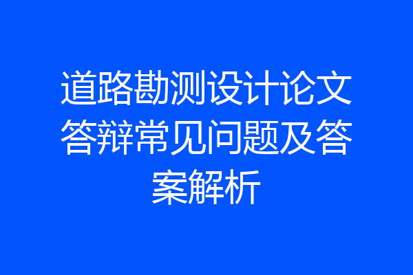道路勘测设计论文答辩常见问题及答案解析