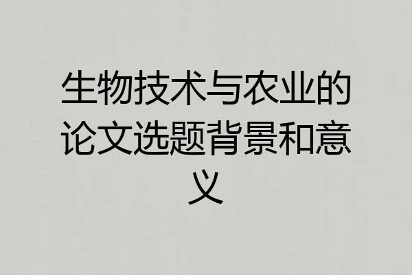 生物技术与农业的论文选题背景和意义