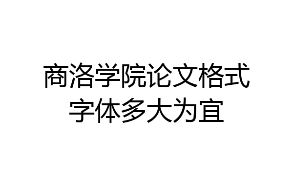 商洛学院论文格式字体多大为宜