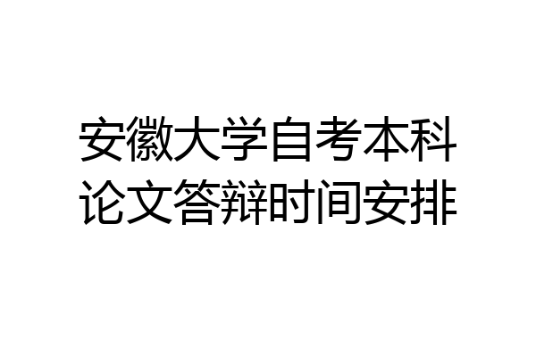 安徽大学自考本科论文答辩时间安排