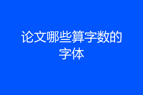 论文哪些算字数的字体