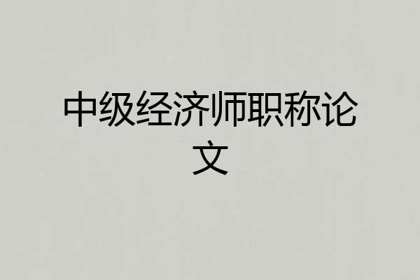 中级经济师职称论文