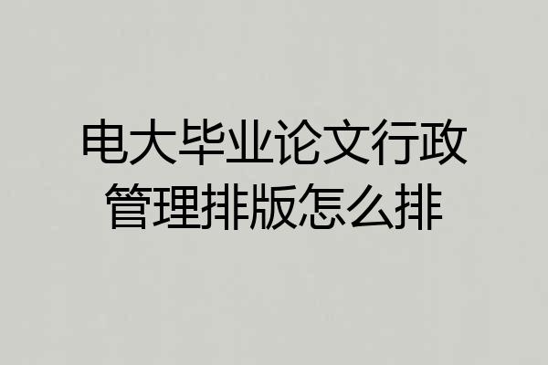 电大毕业论文行政管理排版怎么排