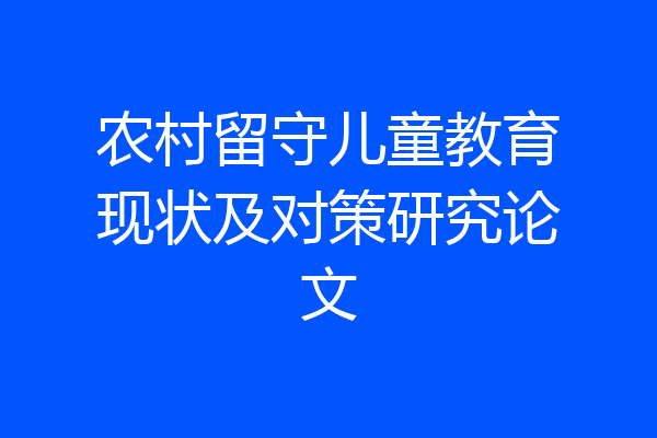 农村留守儿童教育现状及对策研究论文