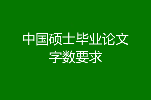 中国硕士毕业论文字数要求